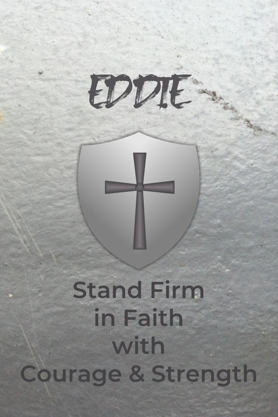 Eddie Stand Firm in Faith with Courage & Strength: Personalized Notebook for Men with Bibical Quote from 1 Corinthians 16:13