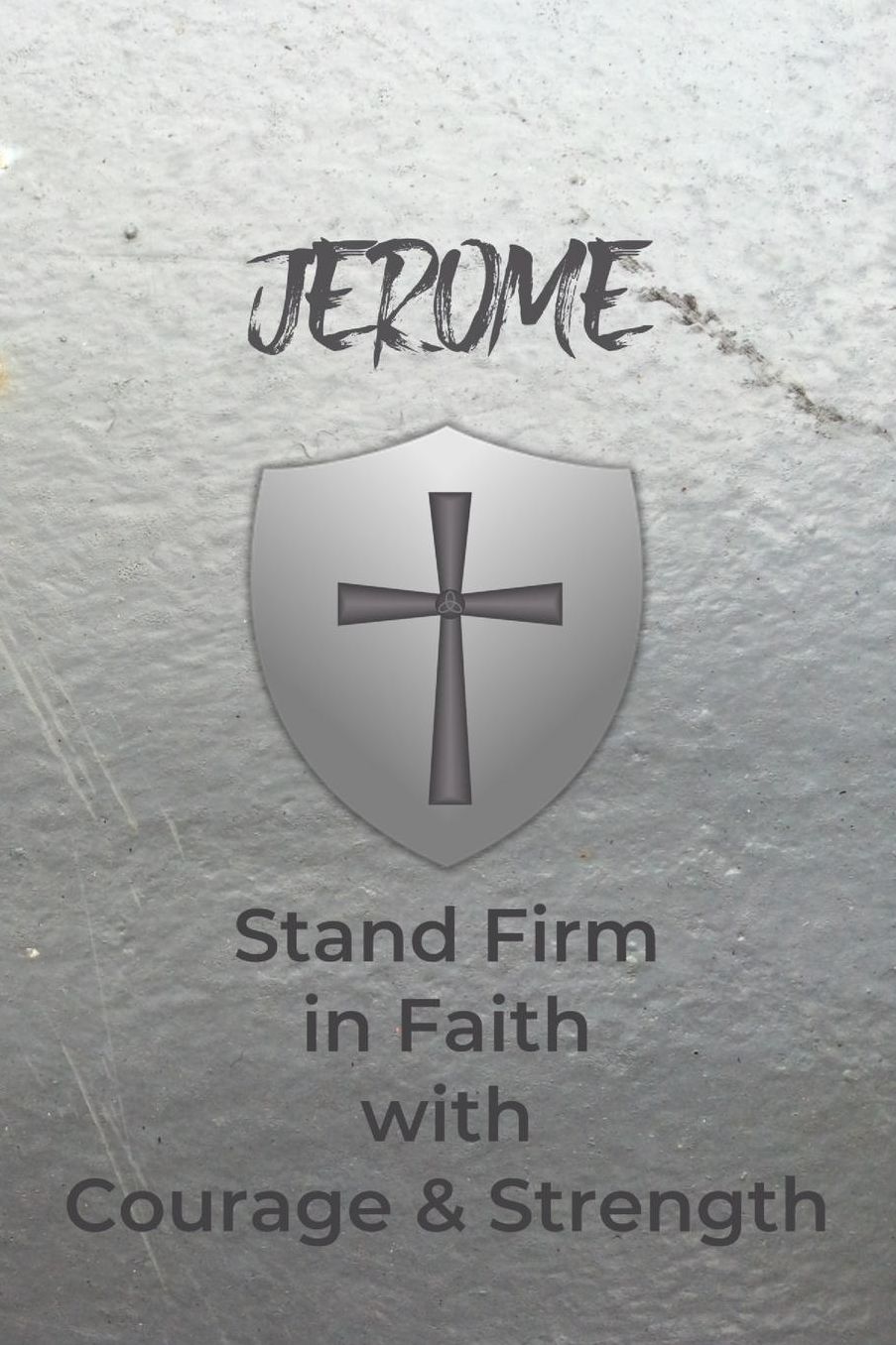 Jerome Stand Firm in Faith with Courage & Strength: Personalized Notebook for Men with Bibical Quote from 1 Corinthians 16:13
