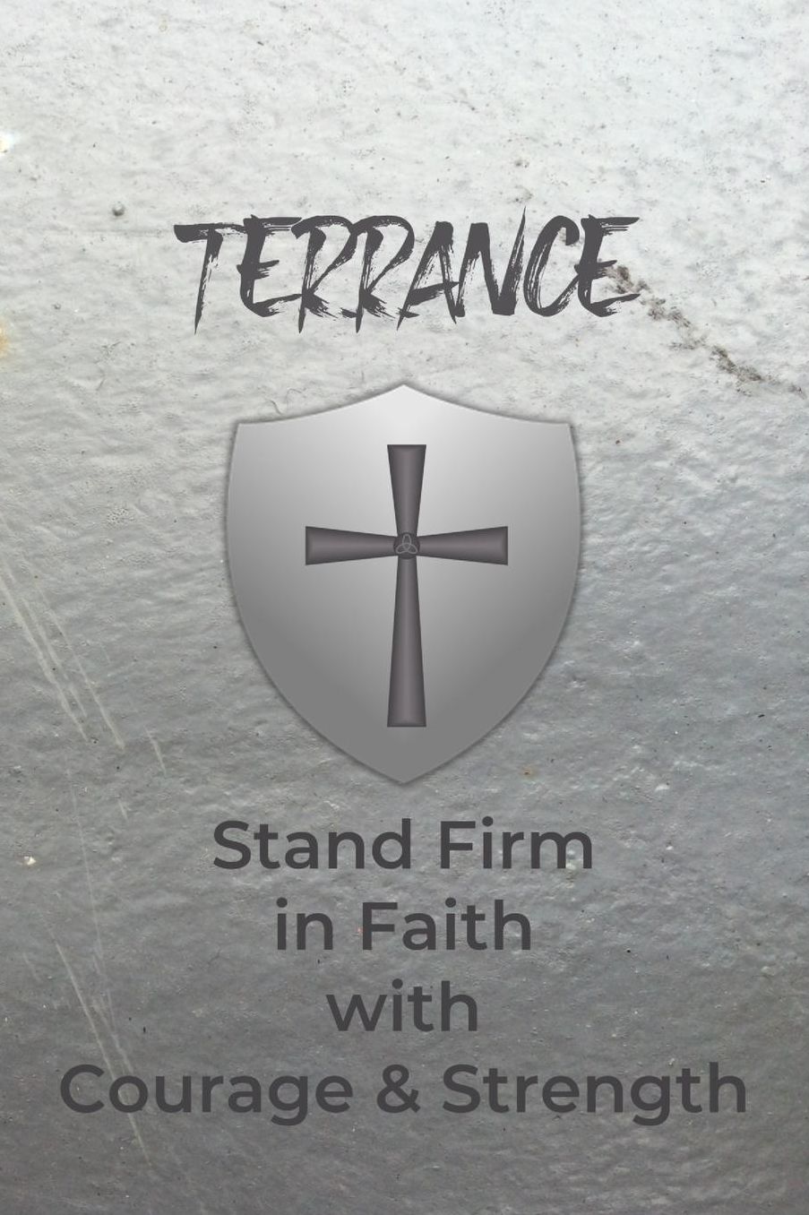 Terrance Stand Firm in Faith with Courage & Strength: Personalized Notebook for Men with Bibical Quote from 1 Corinthians 16:13