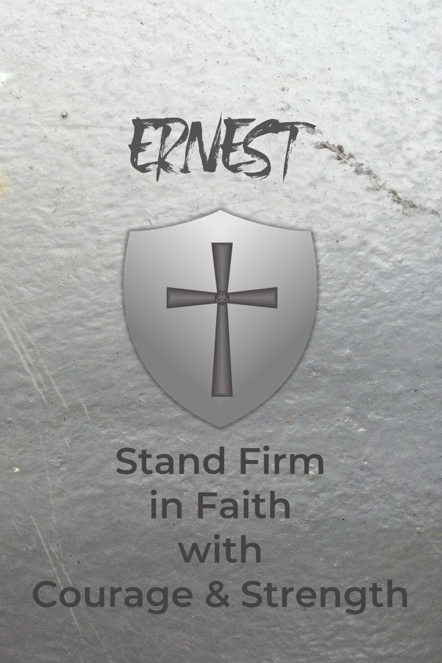 Ernest Stand Firm in Faith with Courage & Strength: Personalized Notebook for Men with Bibical Quote from 1 Corinthians 16:13