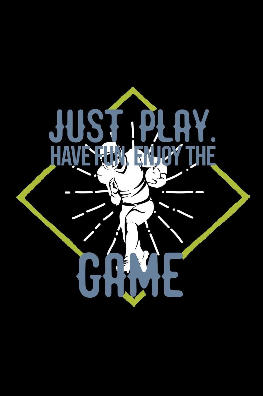 Just play. Have fun. Enjoy the Game: Notebook Journal Diary 110 Lined pages