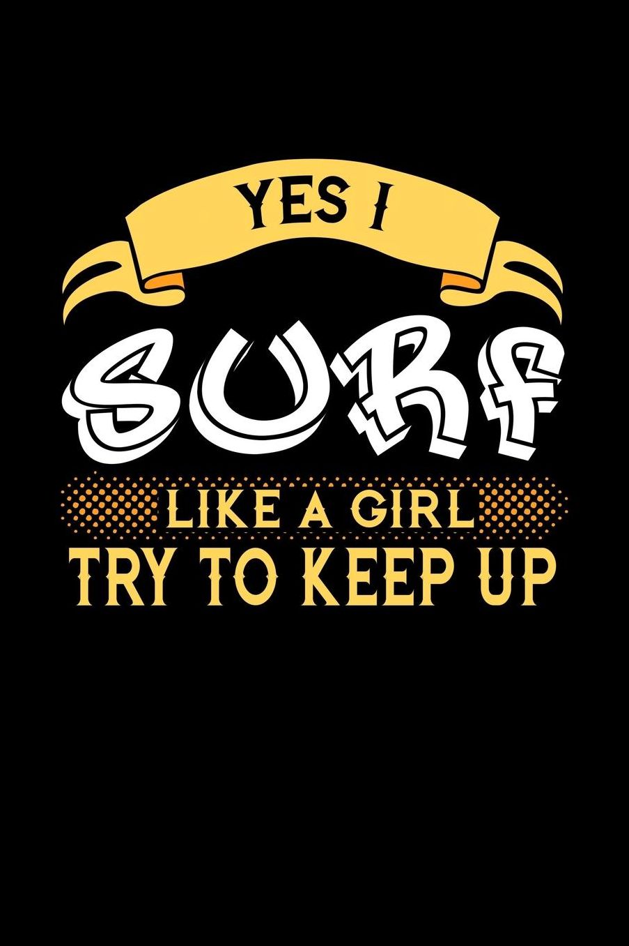 Yes I Surf Like a Girl Try to Keep Up: 6x9 inches college ruled notebook, 120 Pages, Composition Book and Journal, perfect gift idea for girls like your daughter, sister or girlfriend who loves to Surf