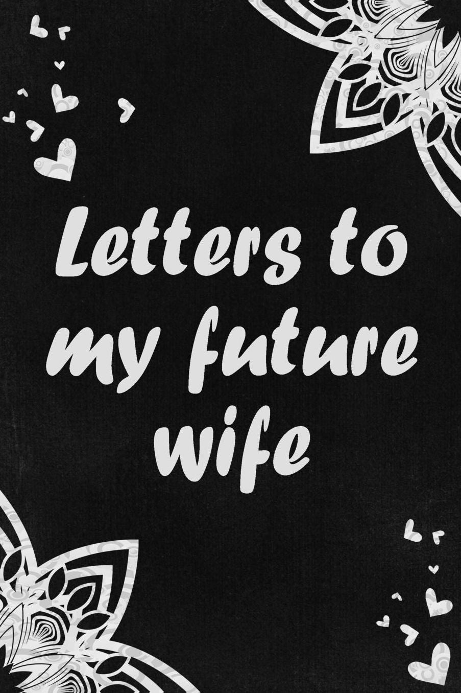 Letters to my Future Wife: Love Letters To Future Wife Gift - Wedding Day Gift - Love Messages Journal - Love Notes Journal - Gift for Husband