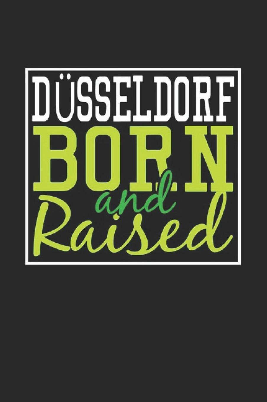 Dï¿½sseldorf Born And Raised: Dï¿½sseldorf Notebook Dï¿½sseldorf Vacation Journal 110 Blank Paper Pages 6 x 9 Handlettering Diary I Logbook Dï¿½sseldorf Buch