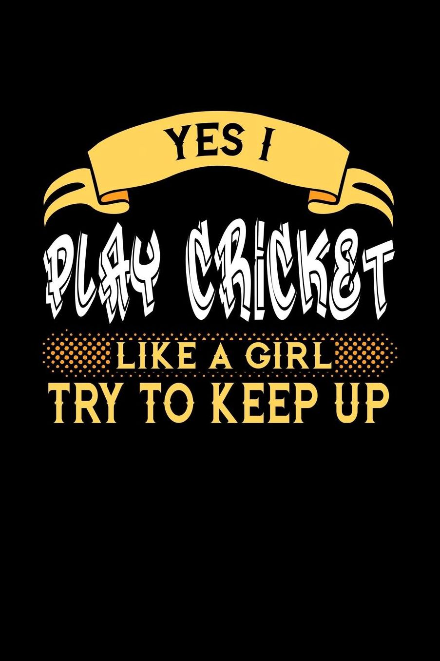 Yes I Play Cricket Like a Girl Try to Keep Up: 6x9 inches blank notebook, 120 Pages, Composition Book and Journal, perfect gift idea for girls like your daughter, sister or girlfriend who loves to play Cricket