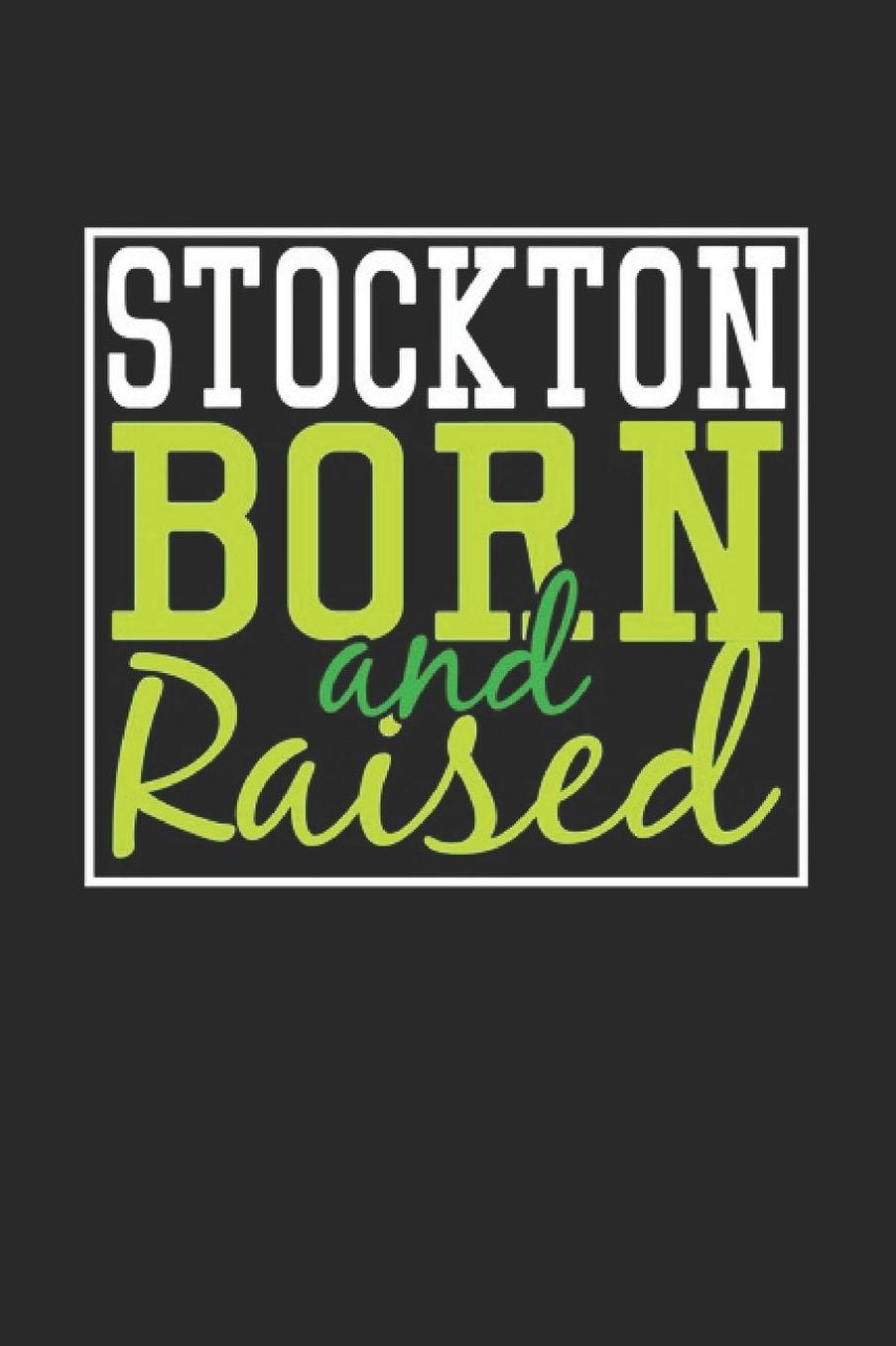 Stockton Born And Raised: Stockton Notebook Stockton Vacation Journal 110 Blank Paper Pages 6 x 9 Handlettering Diary I Logbook Stockton Buch