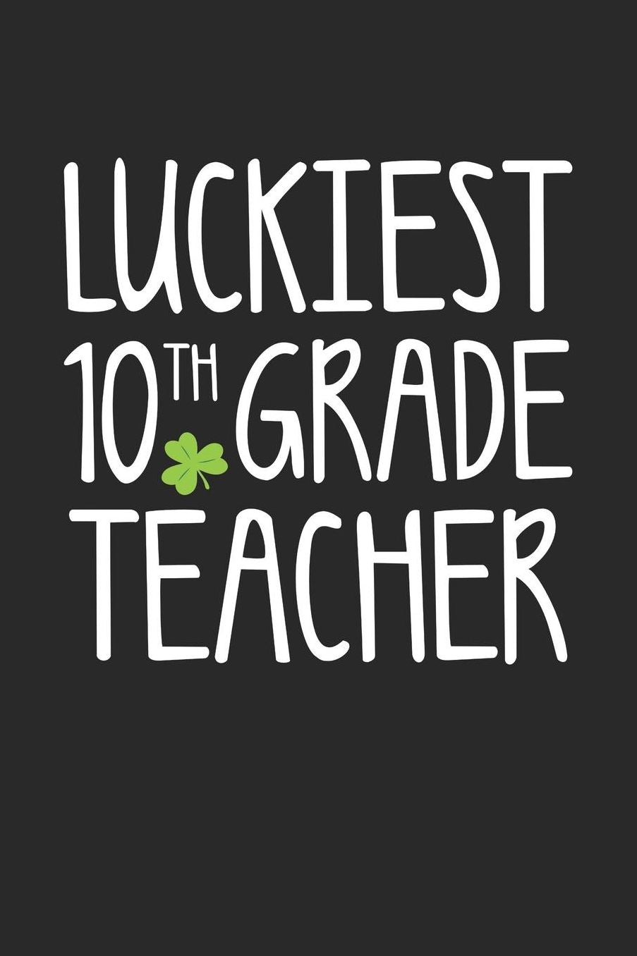 St. Patrick's Day Notebook - Luckiest 10th Grade Teacher St. Patrick's Day Gift - St. Patrick's Day Journal: Medium College-Ruled Journey Diary, 110 page, Lined, 6x9 (15.2 x 22.9 cm)