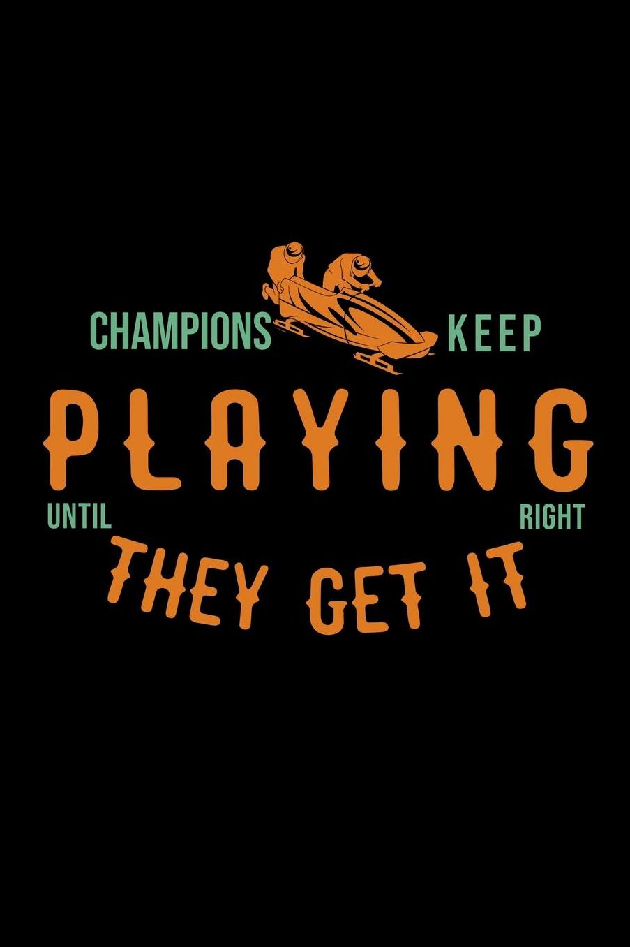 Champions keep playing until they get it right: Notebook Journal Diary 110 Lined pages