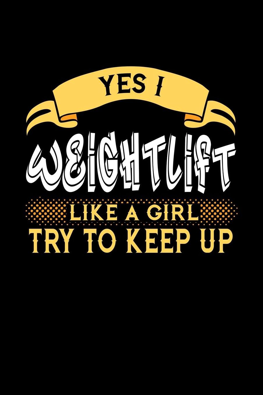 Yes I Weightlift Like a Girl Try to Keep Up: 6x9 inches dot grid notebook, 120 Pages, Composition Book and Journal, perfect gift idea for girls like your daughter, sister or girlfriend who loves to Weightlift
