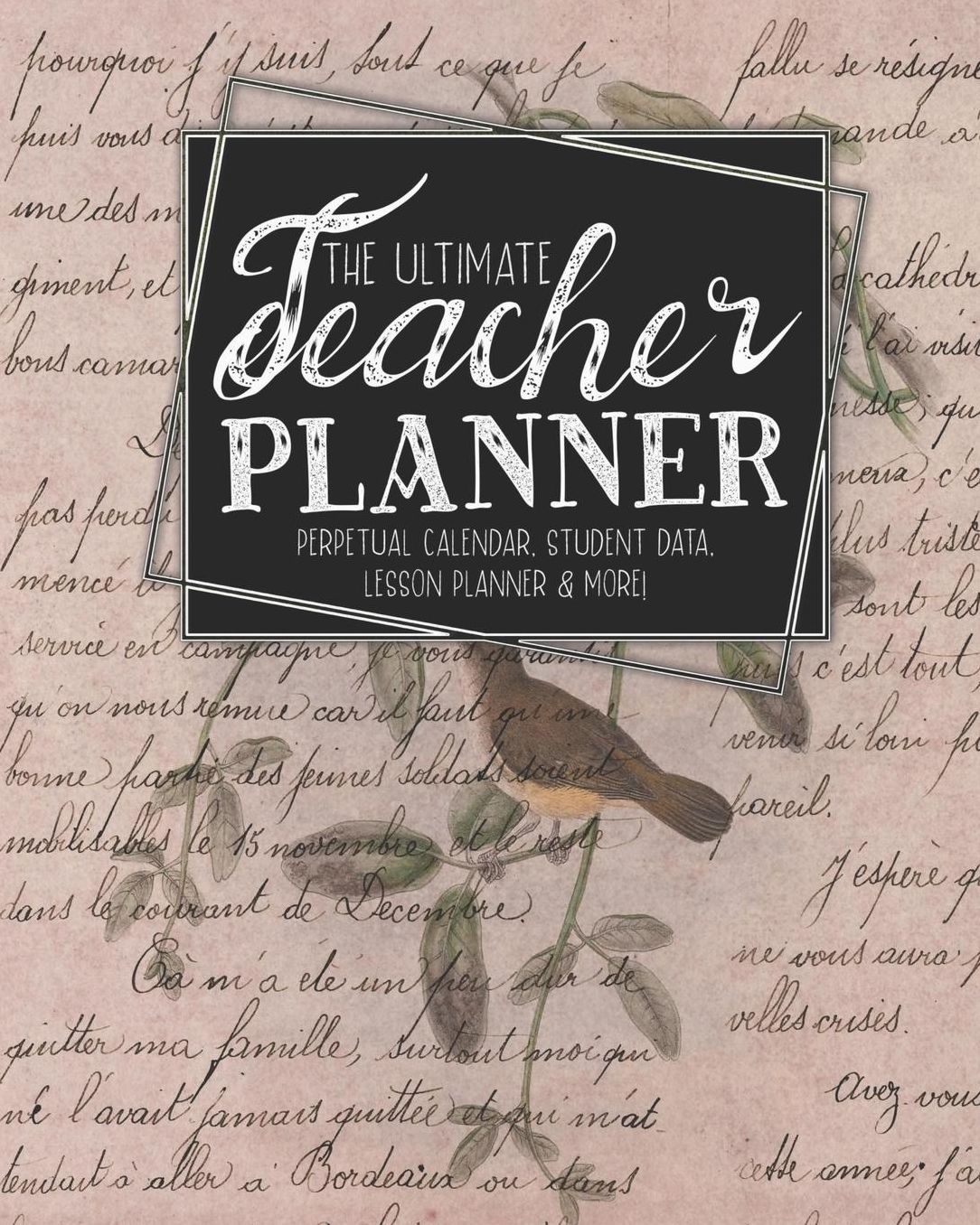 The Ultimate Teacher Planner Perpetual Calendar, Student Data, Lesson Planner & More: Birds Bird Ephemera School Education Academic Planner Teacher Record Book Class Student Records Checklist Progress Report Action Plan Organizer Gift Floral
