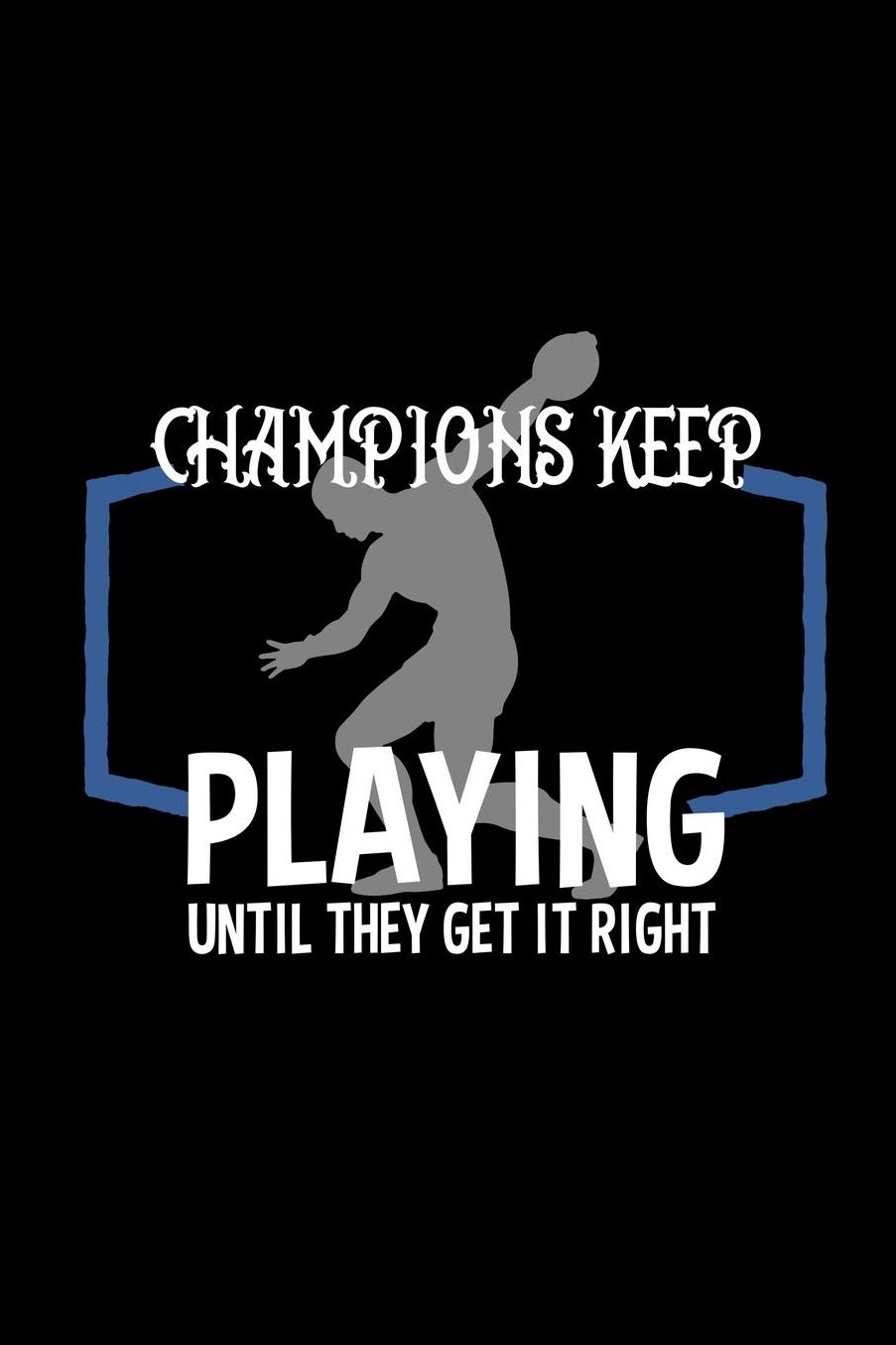 Champions keep playing until they get it right: Notebook Journal Diary 110 Lined pages