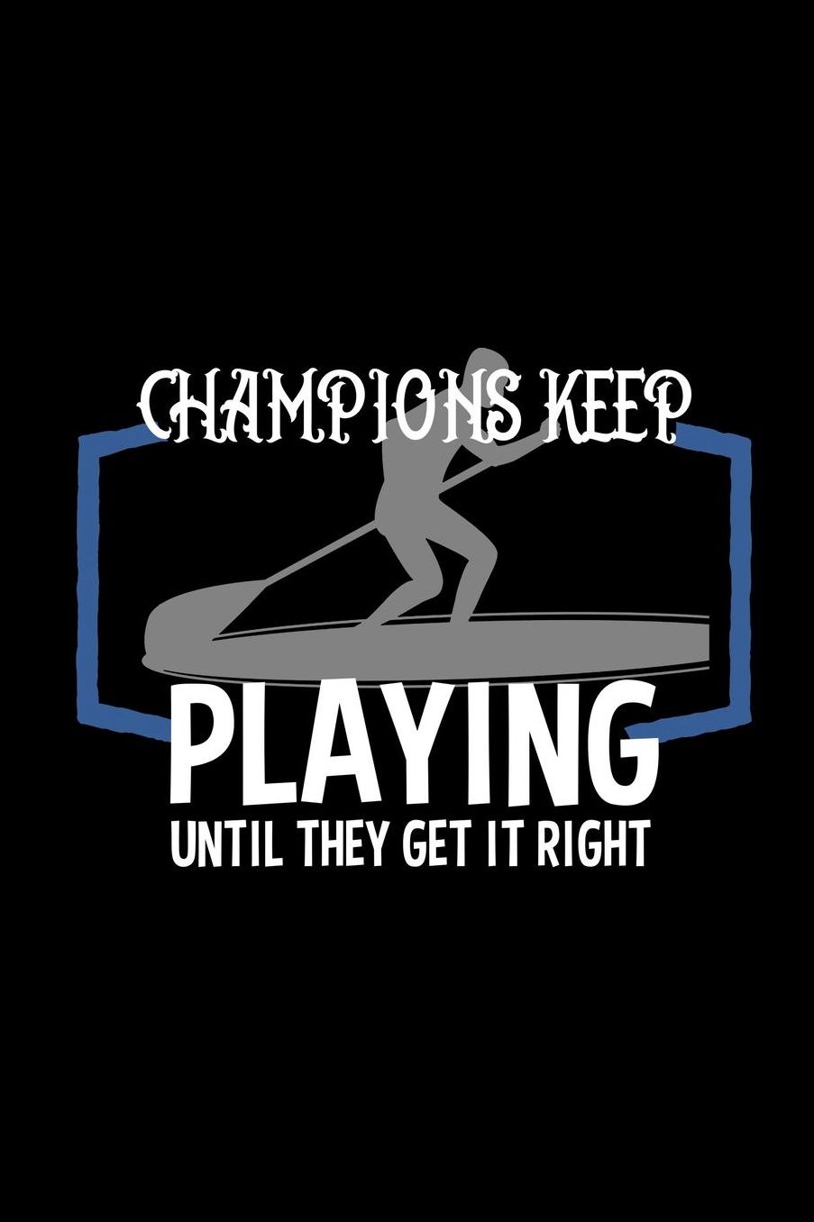 Champions keep playing until they get it right: Notebook Journal Diary 110 Lined pages