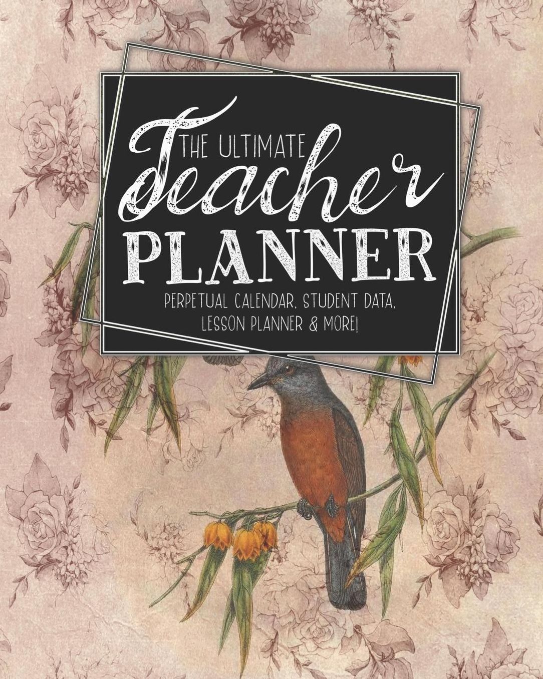 The Ultimate Teacher Planner Perpetual Calendar, Student Data, Lesson Planner & More: Birds Bird Ephemera School Education Academic Planner Teacher Record Book Class Student Records Checklist Progress Report Action Plan Organizer Gift Floral