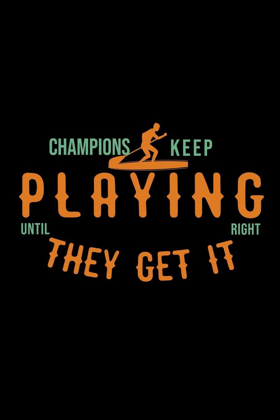 Champions keep playing until they get it right: Notebook Journal Diary 110 Lined pages
