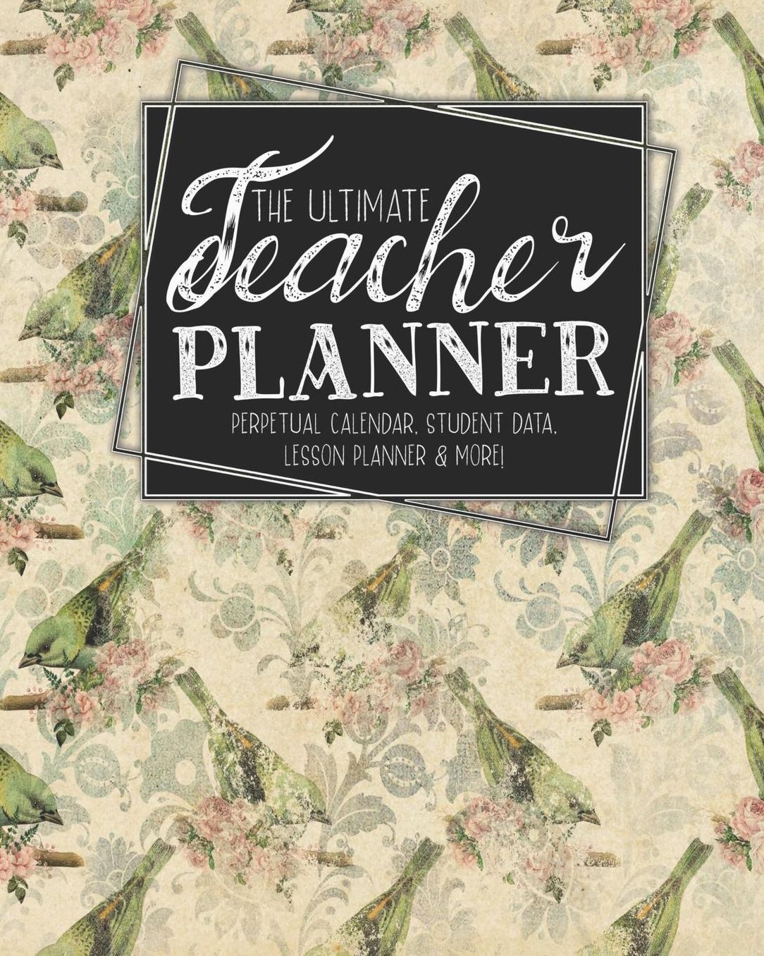 The Ultimate Teacher Planner Perpetual Calendar, Student Data, Lesson Planner & More: Birds Bird Ephemera School Education Academic Planner Teacher Record Book Class Student Records Checklist Progress Report Action Plan Organizer Gift Floral