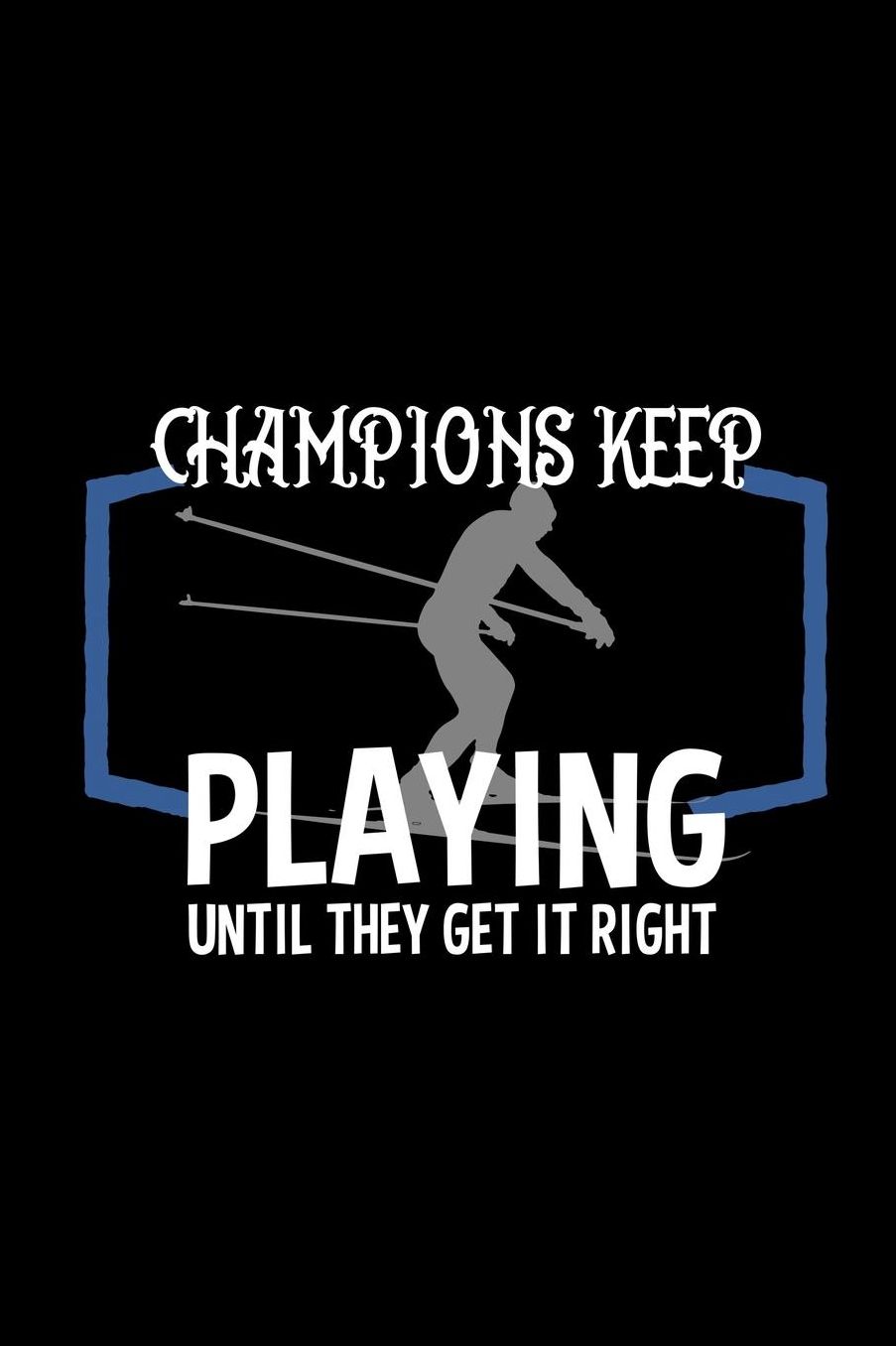 Champions keep playing until they get it right: Notebook Journal Diary 110 Lined pages