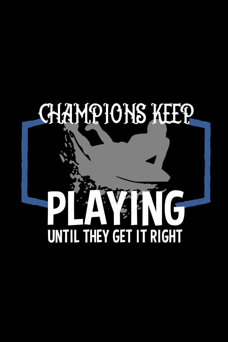 Champions keep playing until they get it right: Notebook Journal Diary 110 Lined pages