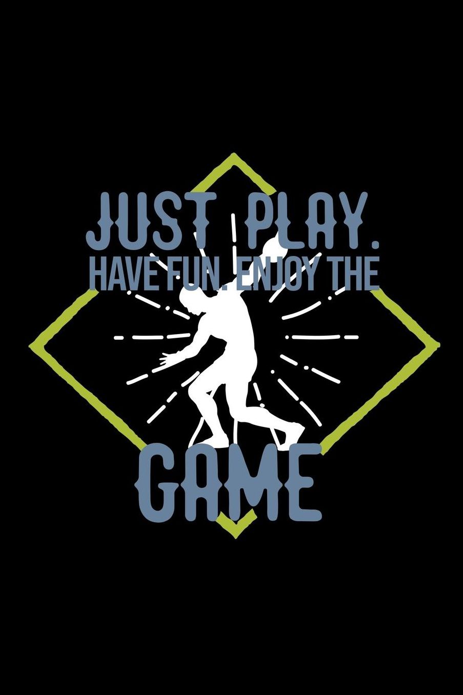 Just play. Have fun. Enjoy the Game: Notebook Journal Diary 110 Lined pages