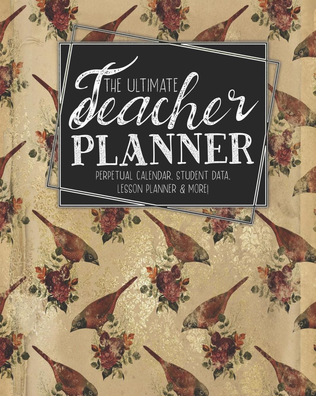 The Ultimate Teacher Planner Perpetual Calendar, Student Data, Lesson Planner & More: Birds Bird Ephemera School Education Academic Planner Teacher Record Book Class Student Records Checklist Progress Report Action Plan Organizer Gift Floral