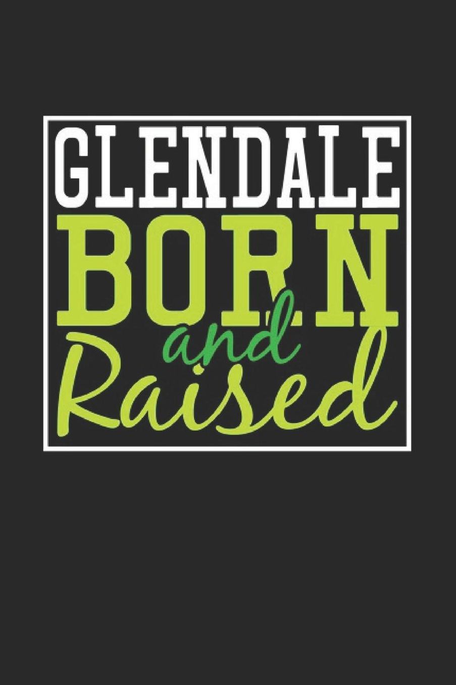 Glendale Born And Raised: Glendale Notebook Glendale Vacation Journal 110 Blank Paper Pages 6 x 9 Handlettering Diary I Logbook Glendale Buch