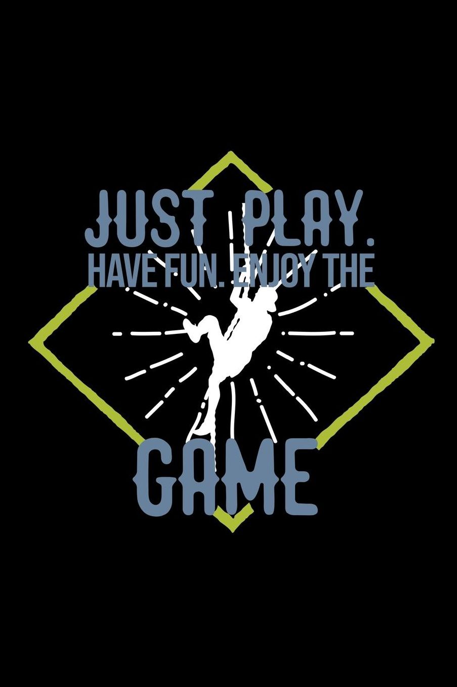 Just play. Have fun. Enjoy the Game: Notebook Journal Diary 110 Lined pages