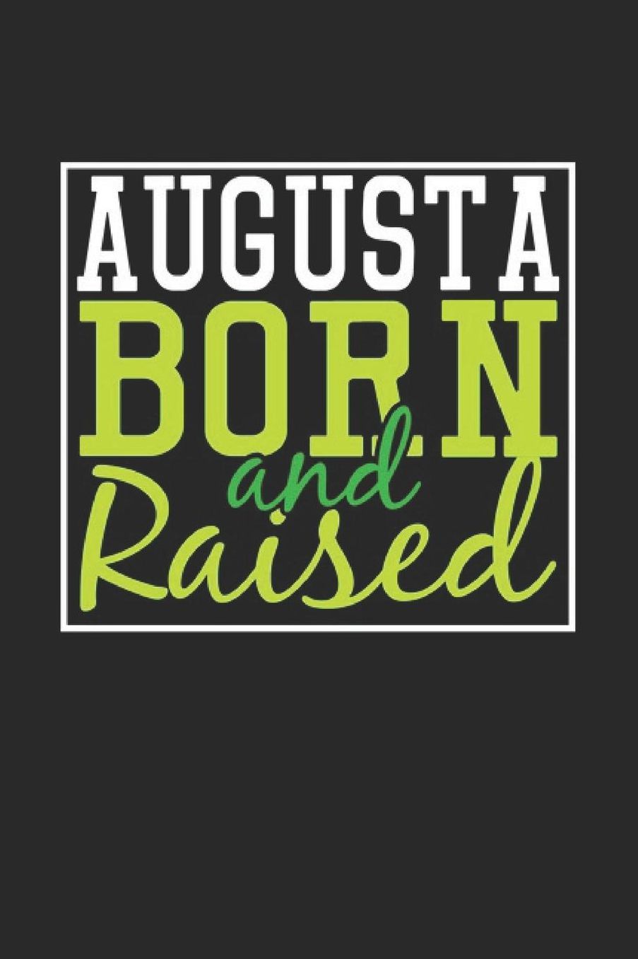 Augusta Born And Raised: Augusta Notebook Augusta Vacation Journal 110 Blank Paper Pages 6 x 9 Handlettering Diary I Logbook Augusta Buch