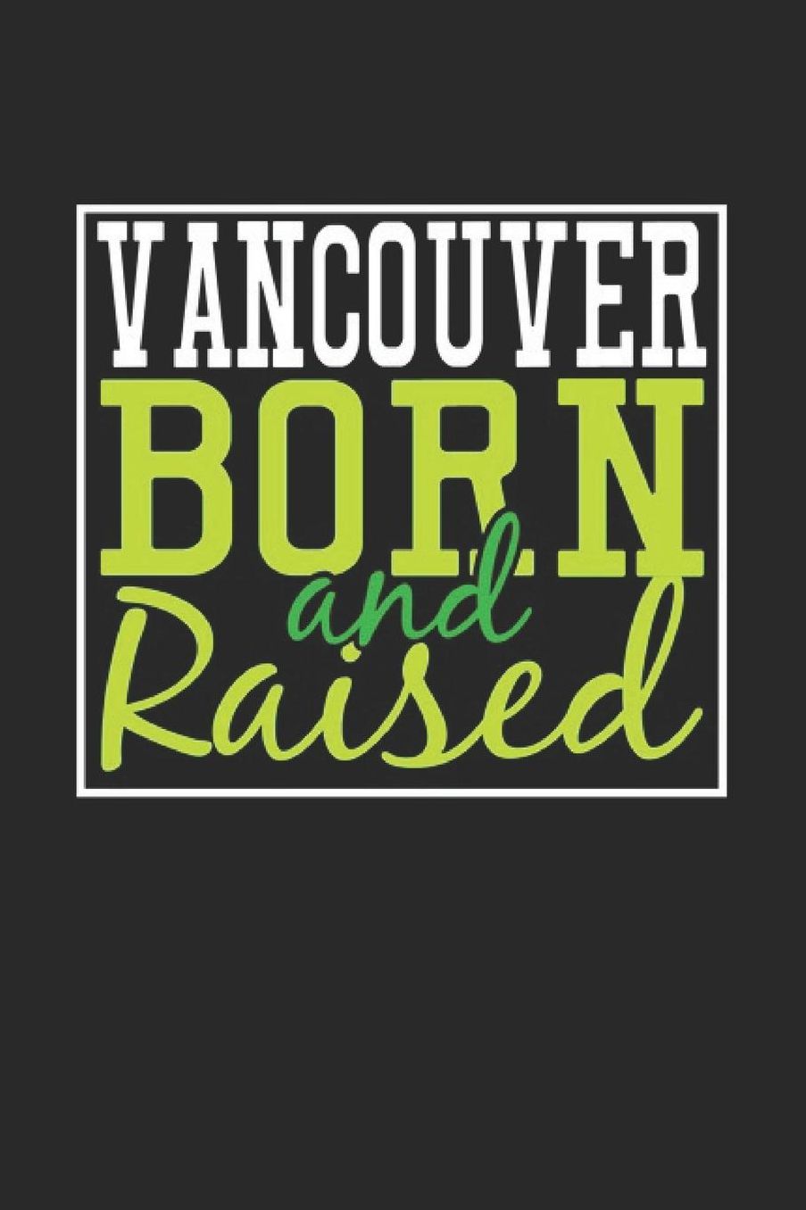 Vancouver Born And Raised: Vancouver Notebook Vancouver Vacation Journal 110 Blank Paper Pages 6 x 9 Handlettering Diary I Logbook Vancouver Buch