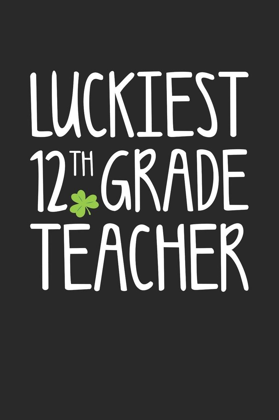 St. Patrick's Day Notebook - Luckiest 12th Grade Teacher St. Patrick's Day Gift - St. Patrick's Day Journal: Medium College-Ruled Journey Diary, 110 page, Lined, 6x9 (15.2 x 22.9 cm)