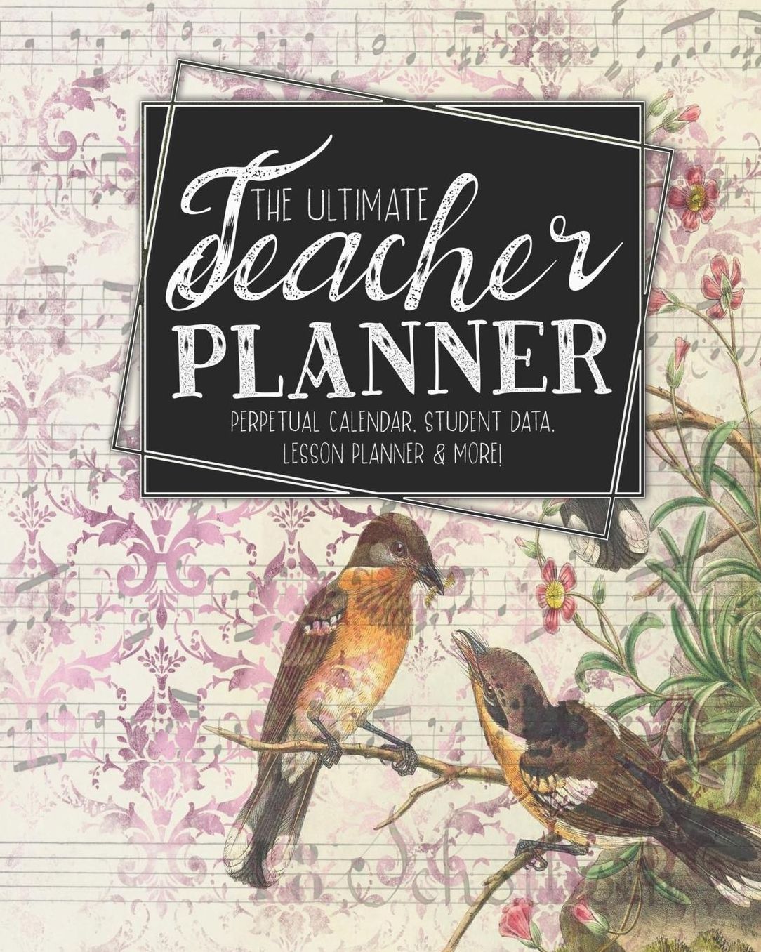 The Ultimate Teacher Planner Perpetual Calendar, Student Data, Lesson Planner & More: Birds Bird Ephemera School Education Academic Planner Teacher Record Book Class Student Records Checklist Progress Report Action Plan Organizer Gift Floral