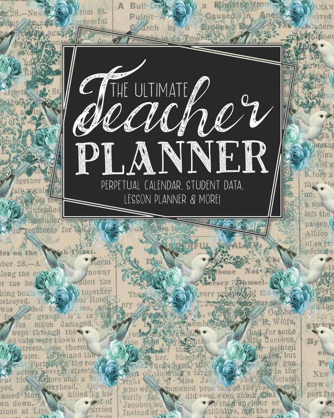 The Ultimate Teacher Planner Perpetual Calendar, Student Data, Lesson Planner & More: Birds Bird Ephemera School Education Academic Planner Teacher Record Book Class Student Records Checklist Progress Report Action Plan Organizer Gift Floral