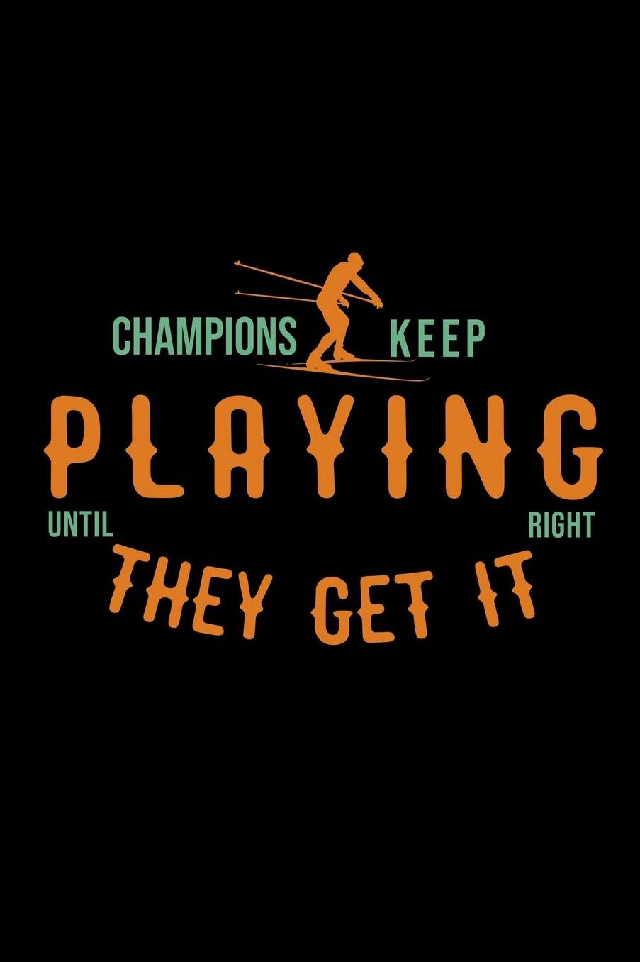 Champions keep playing until they get it right: Notebook Journal Diary 110 Lined pages