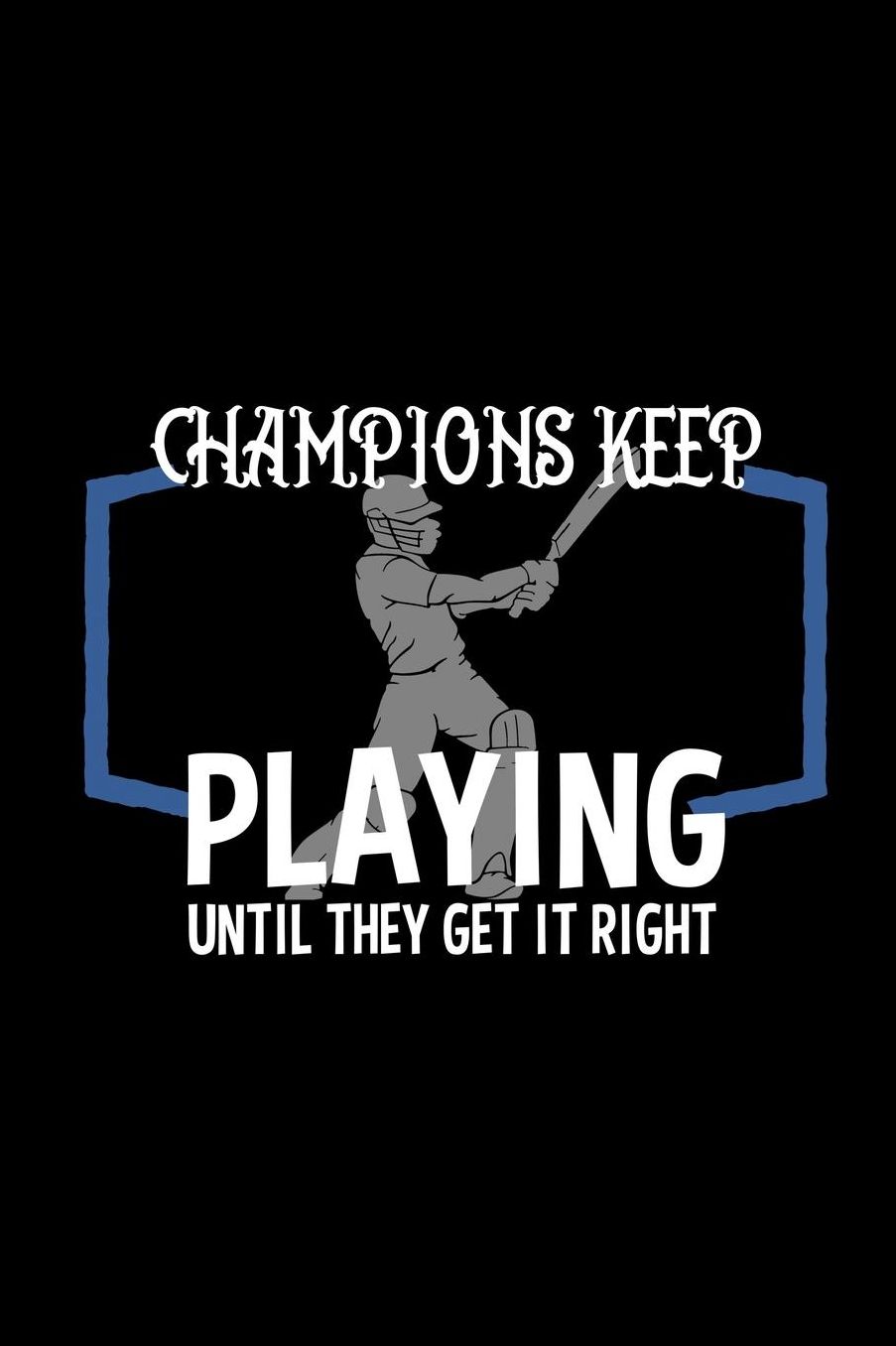 Champions keep playing until they get it right: Notebook Journal Diary 110 Lined pages