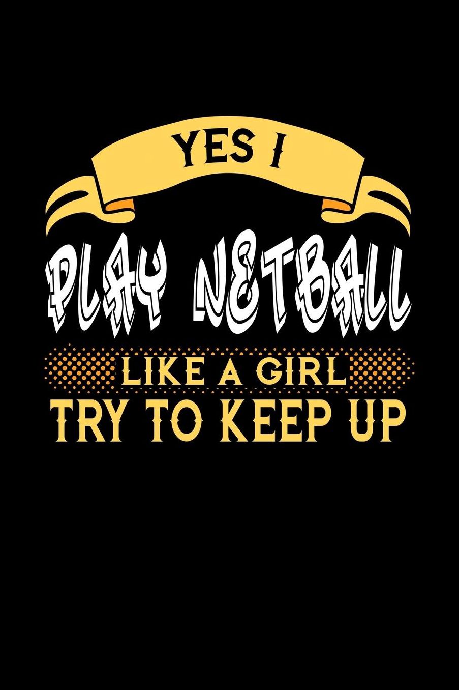 Yes I Play Netball Like a Girl Try to Keep Up: 6x9 inches college ruled notebook, 120 Pages, Composition Book and Journal, perfect gift idea for girls like your daughter, sister or girlfriend who loves to play Netball
