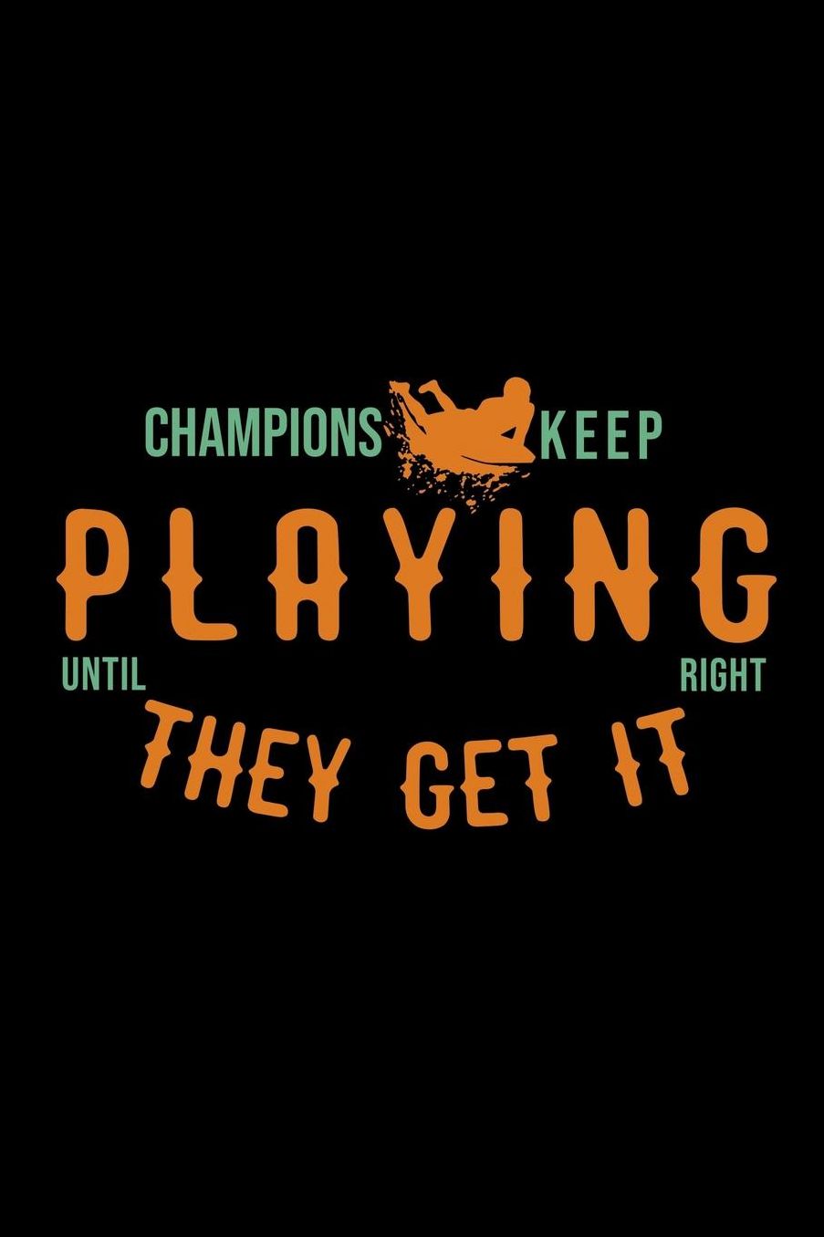Champions keep playing until they get it right: Notebook Journal Diary 110 Lined pages