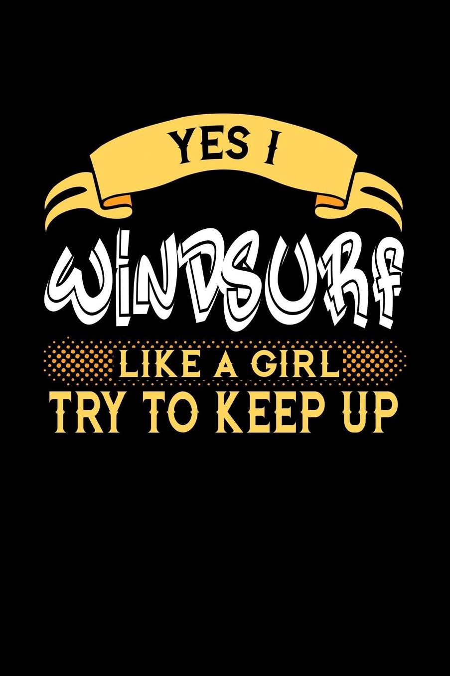 Yes I Windsurf Like a Girl Try to Keep Up: 6x9 inches blank notebook, 120 Pages, Composition Book and Journal, perfect gift idea for girls like your daughter, sister or girlfriend who loves to Windsurf