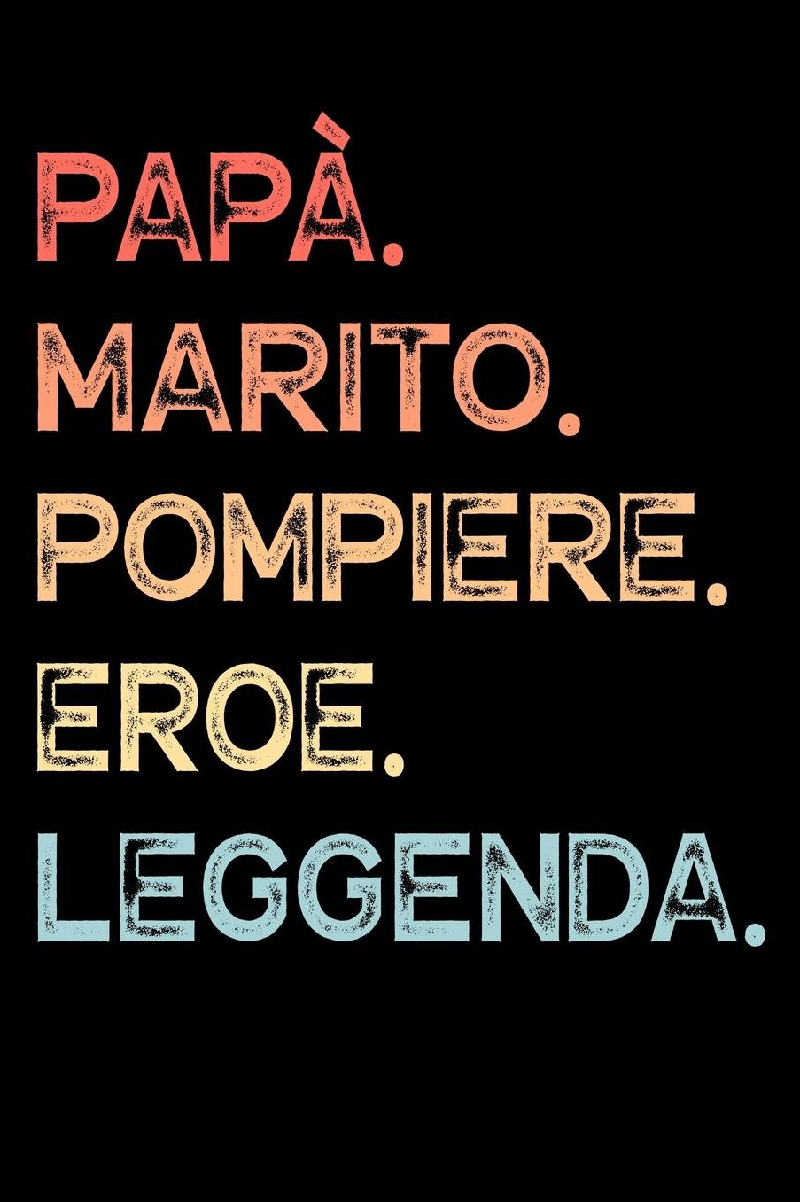 Papï¿½. Marito. Pompiere. Eroe. Leggenda.: Calendario Organizzatore Calendario Settimanale per Papï¿½ Uomini Festa del papï¿½ Compleanno Festa del papï¿½ Festa delle nozze di Natale per i mariti dei padri 110 Pagine per 52 Settimane
