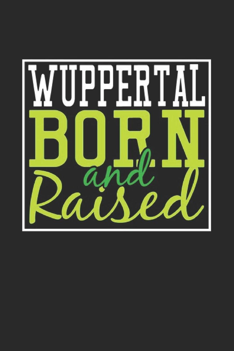 Wuppertal Born And Raised: Wuppertal Notebook Wuppertal Vacation Journal 110 Blank Paper Pages 6 x 9 Handlettering Diary I Logbook Wuppertal Buch