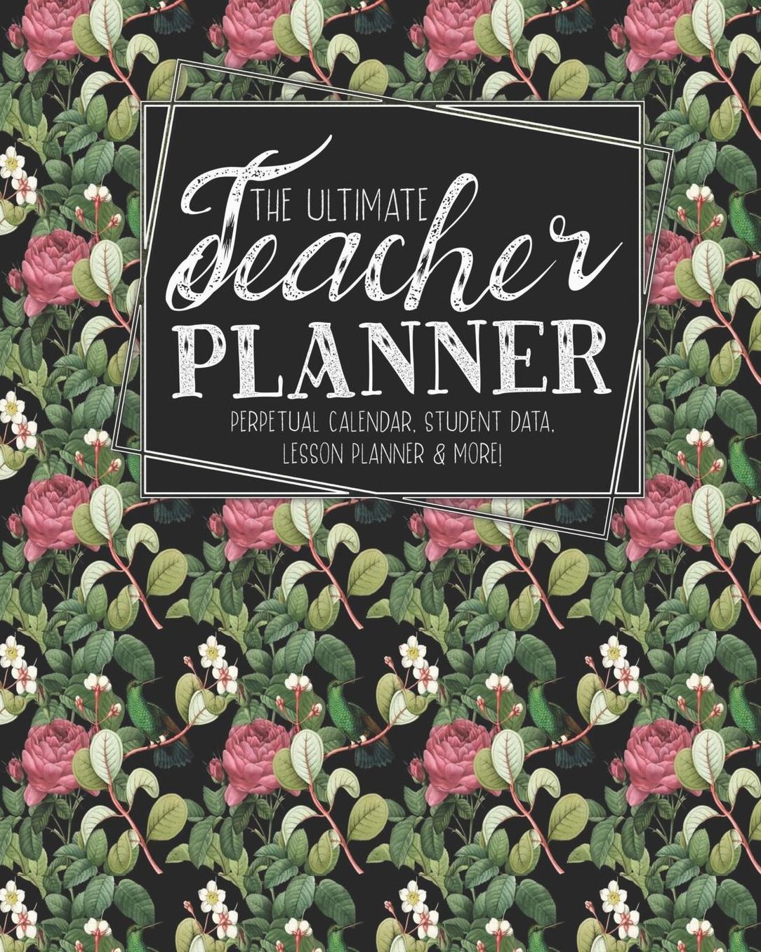 The Ultimate Teacher Planner Perpetual Calendar, Student Data, Lesson Planner & More: Birds Hummingbird School Education Academic Planner Teacher Record Book Class Student Records Checklist Progress Report Action Plan Organizer Gift Floral