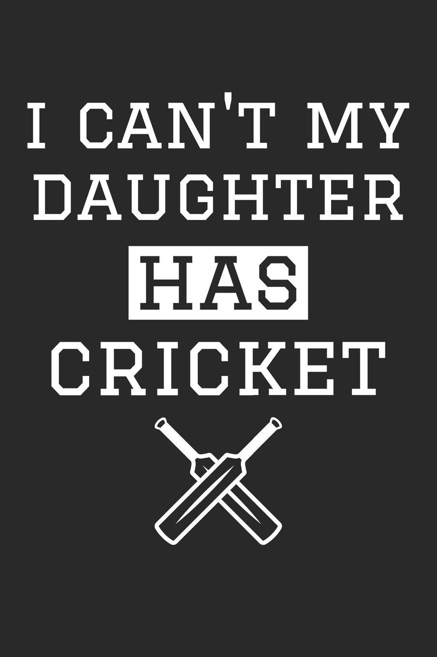 Cricket Notebook - I Can't My Daughter Has Cricket Diary - Cricket Mom Dad Gift - Cricket Journal: Medium College-Ruled Journey Diary, 110 page, Lined, 6x9 (15.2 x 22.9 cm)