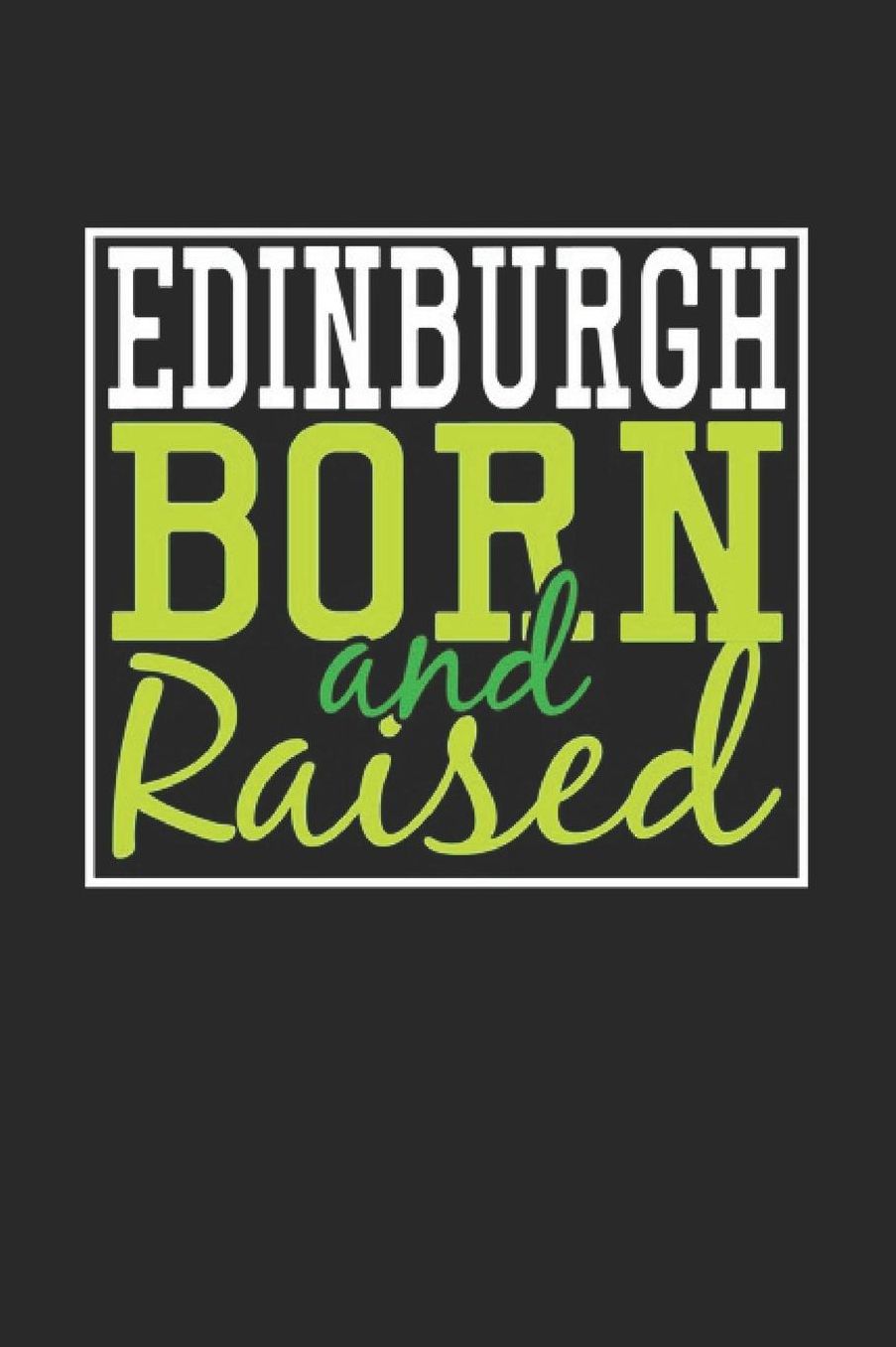 Edinburgh Born And Raised: Edinburgh Notebook Edinburgh Vacation Journal 110 Blank Paper Pages 6 x 9 Handlettering Diary I Logbook Edinburgh Buch