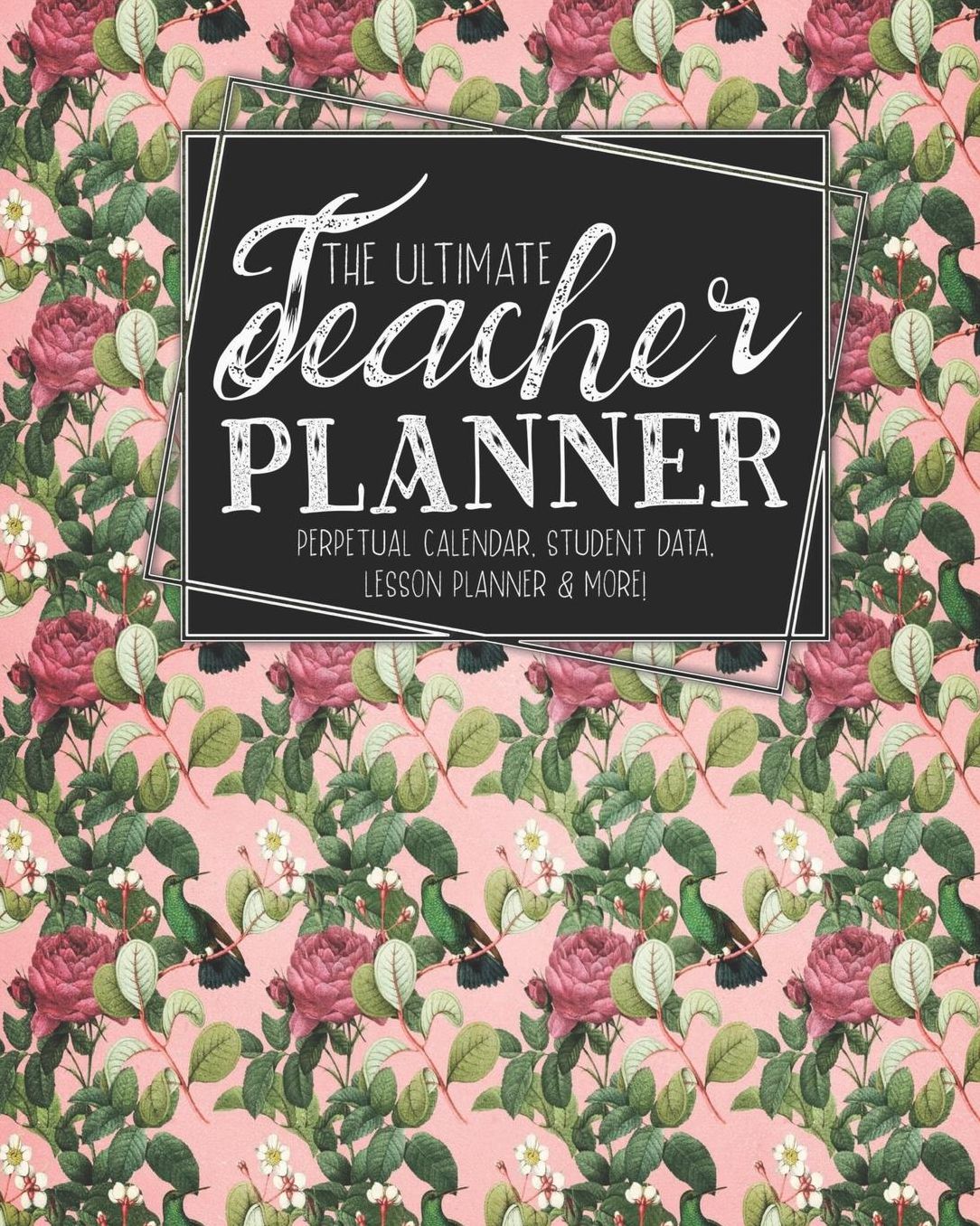 The Ultimate Teacher Planner Perpetual Calendar, Student Data, Lesson Planner & More: Birds Hummingbird School Education Academic Planner Teacher Record Book Class Student Records Checklist Progress Report Action Plan Organizer Gift Floral