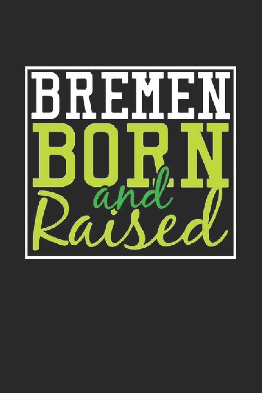Bremen Born And Raised: Bremen Notebook Bremen Vacation Journal 110 Blank Paper Pages 6 x 9 Handlettering Diary I Logbook Bremen Buch