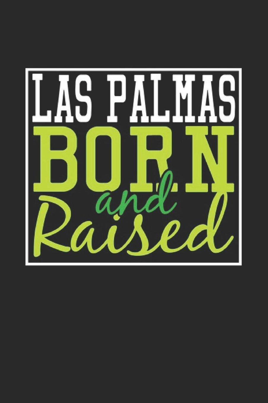 Las Palmas Born And Raised: Las Palmas Notebook Las Palmas Vacation Journal 110 Blank Paper Pages 6 x 9 Handlettering Diary I Logbook Las Palmas Buch