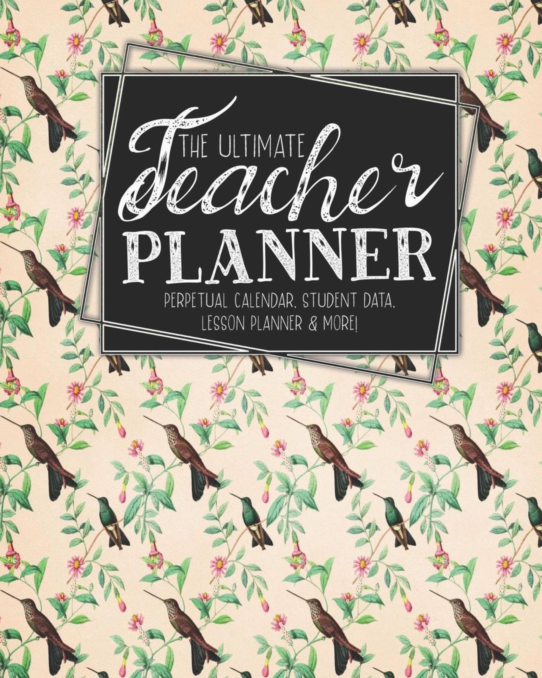 The Ultimate Teacher Planner Perpetual Calendar, Student Data, Lesson Planner & More: Birds Hummingbird School Education Academic Planner Teacher Record Book Class Student Records Checklist Progress Report Action Plan Organizer Gift Floral