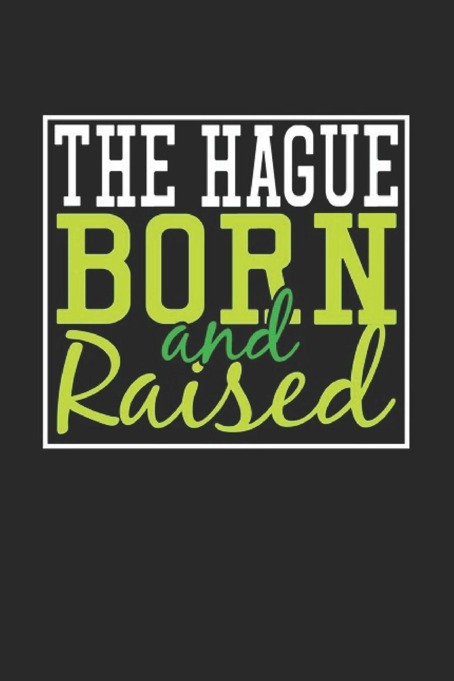 The Hague Born And Raised: The Hague Notebook The Hague Vacation Journal 110 Blank Paper Pages 6 x 9 Handlettering Diary I Logbook The Hague Buch