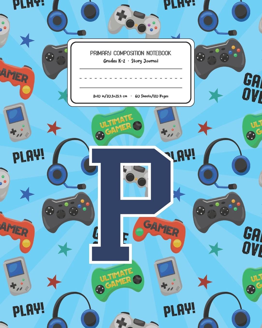 Primary Composition Notebook Grades K-2 Story Journal P: Video Games Pattern Primary Composition Book Letter P Personalized Lined Draw and Write Handwriting Paper Picture Space and Dashed Midline Notebook for Boys Exercise Book for Kids Back to School Pre