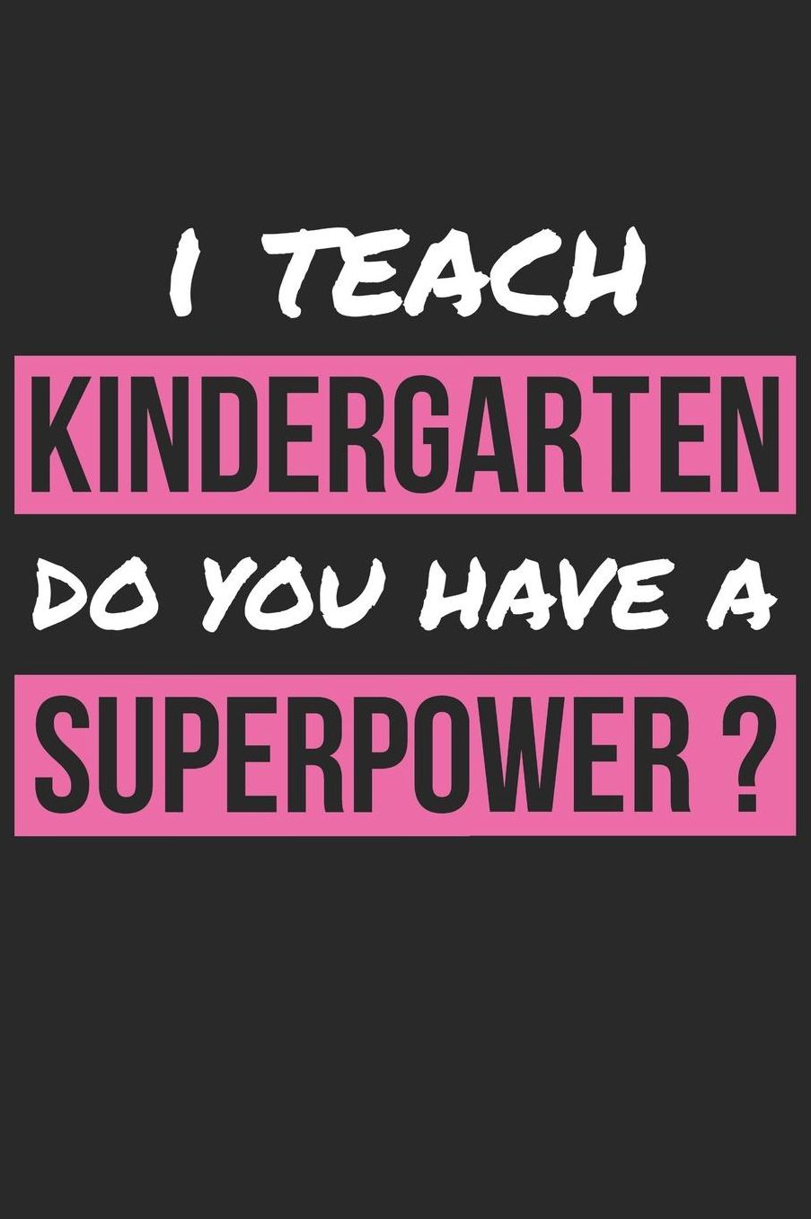 Kindergarten Notebook - I Teach Kindergarten Do You Have A Superpower Gift - Kindergarten Journal: Medium College-Ruled Journey Diary, 110 page, Lined, 6x9 (15.2 x 22.9 cm)