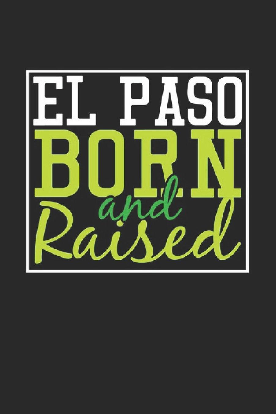 El Paso Born And Raised: El Paso Notebook El Paso Vacation Journal 110 Blank Paper Pages 6 x 9 Handlettering Diary I Logbook El Paso Buch