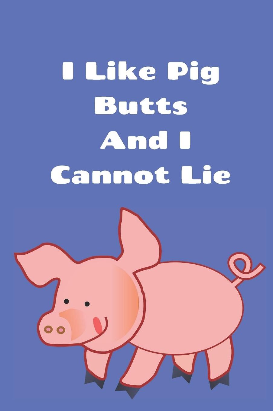 I Like Pig Butts And I Cannot Lie: Funny pig lover, and owner Blank Lined Journal, Notebook, Ruled, Writing Book,