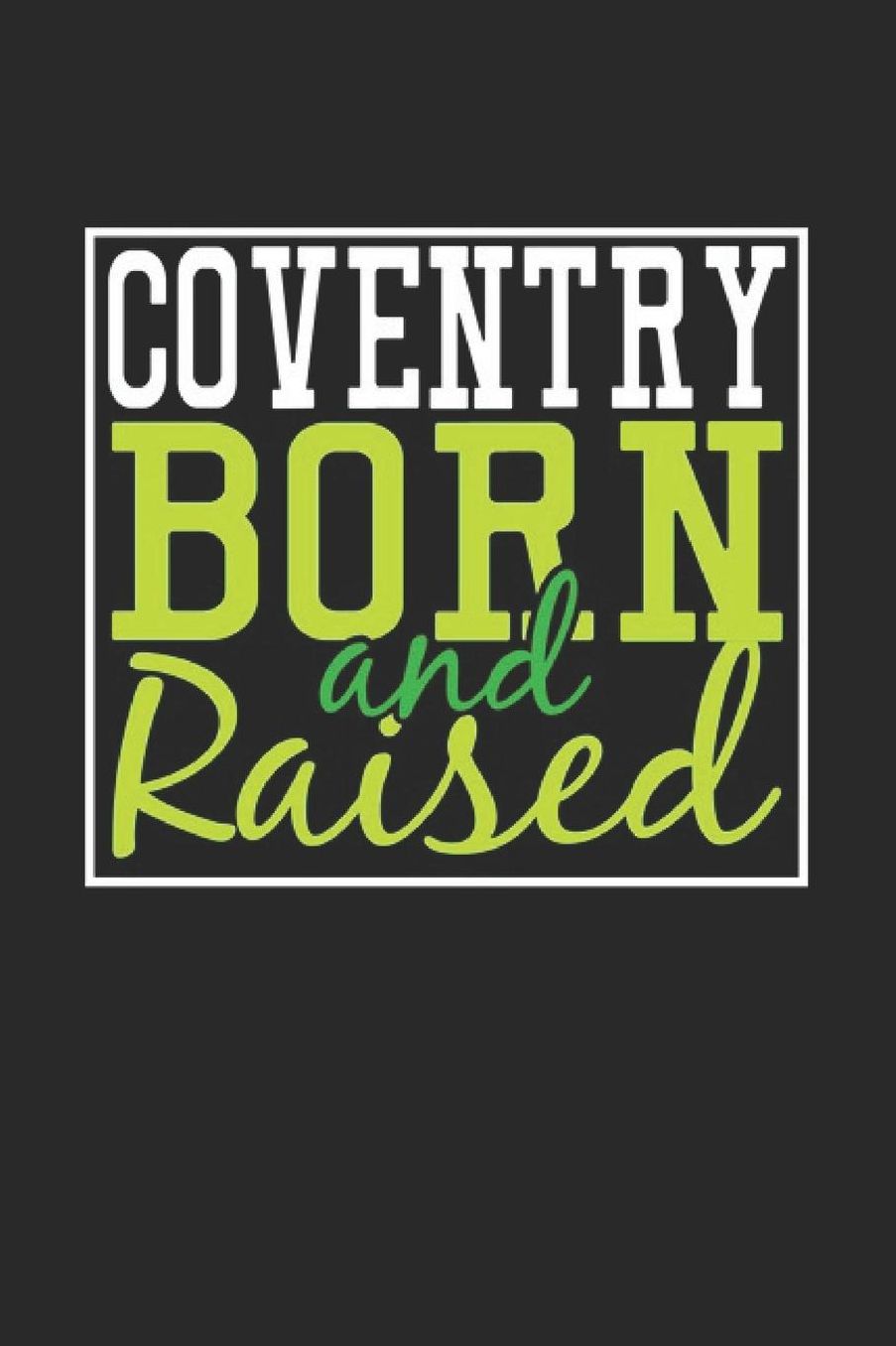 Coventry Born And Raised: Coventry Notebook Coventry Vacation Journal 110 Blank Paper Pages 6 x 9 Handlettering Diary I Logbook Coventry Buch